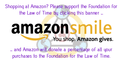 Shopping at Amazon? Please support the Foundation for the Law of Time by clicking this banner ... and Amazon will donate a percentage of all your purchase to the Foundation for the Law of Time.